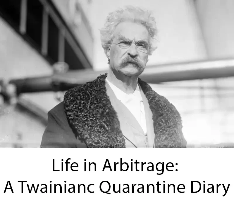 Life, In Arbitrage (A Twainiac Quarantine Diary)