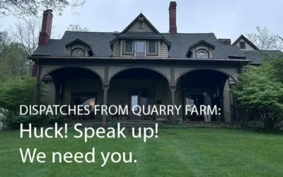 Dispatches from Quarry Farm: Huck! Speak Up. We Need You.