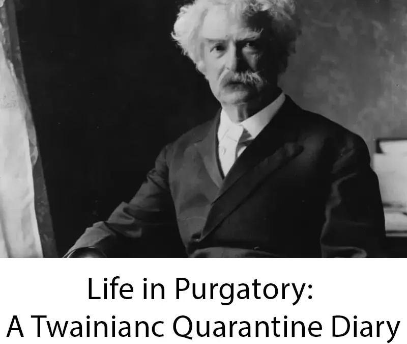 Life, In Purgatory (A Twainiac Quarantine Diary)